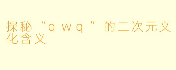 探秘“qwq”的二次元文化含义