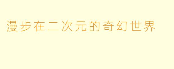 漫步在二次元的奇幻世界