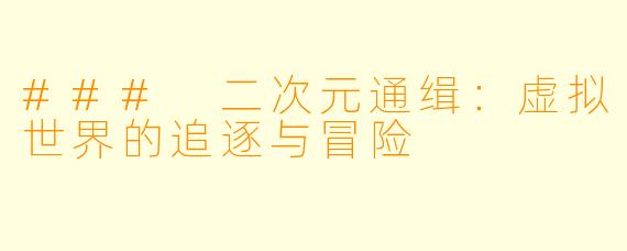### 二次元通缉：虚拟世界的追逐与冒险