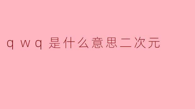 qwq是什么意思二次元
