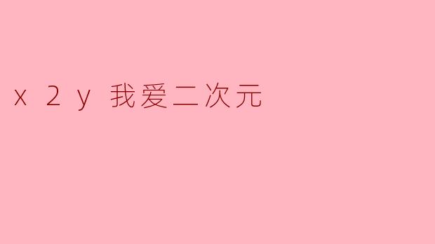 x2y我爱二次元