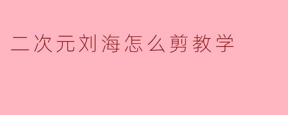 二次元刘海怎么剪教学