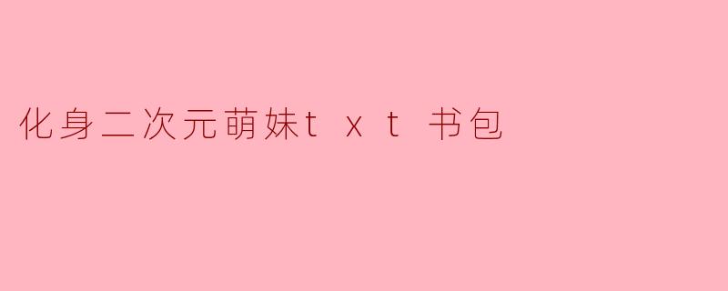 化身二次元萌妹txt书包