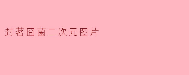 封茗囧菌二次元图片