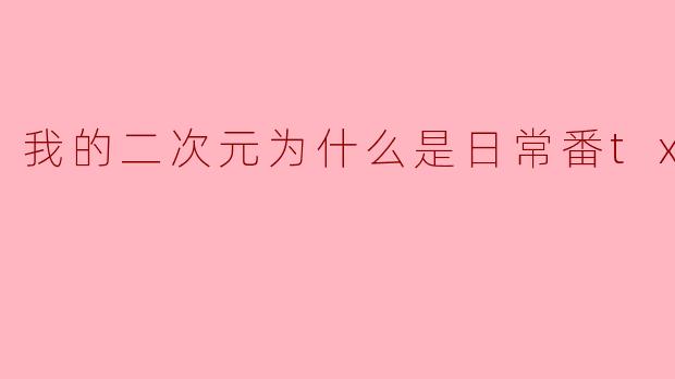 我的二次元为什么是日常番txt