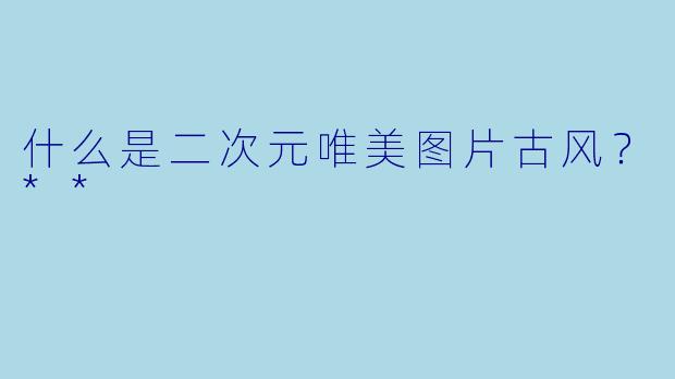 什么是二次元唯美图片古风？**