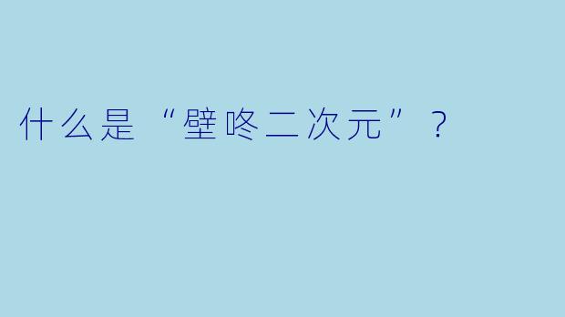 什么是“壁咚二次元”？