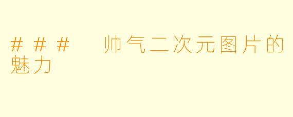 ### 帅气二次元图片的魅力