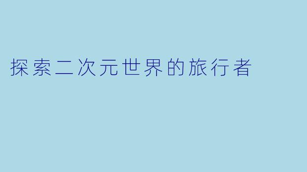 探索二次元世界的旅行者