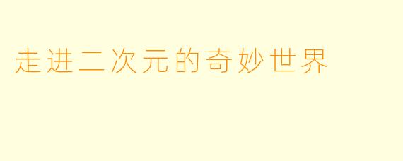 走进二次元的奇妙世界