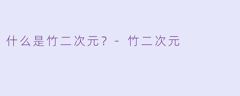 什么是竹二次元?