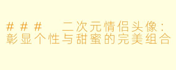 ### 二次元情侣头像：彰显个性与甜蜜的完美组合
