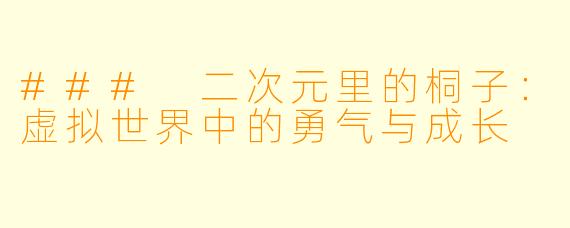 ### 二次元里的桐子：虚拟世界中的勇气与成长