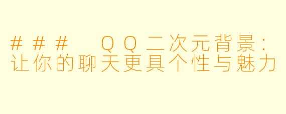 ### QQ二次元背景：让你的聊天更具个性与魅力