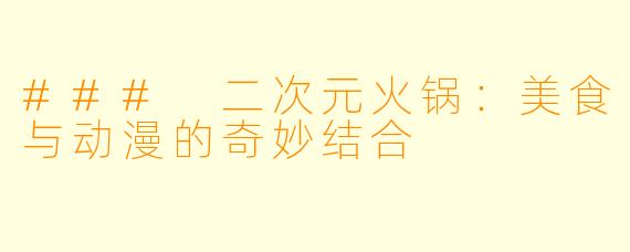 ### 二次元火锅：美食与动漫的奇妙结合