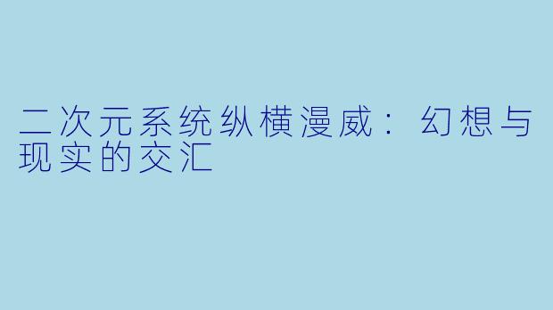 二次元系统纵横漫威：幻想与现实的交汇