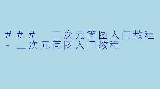 ### 二次元简图入门教程-二次元简图入门教程