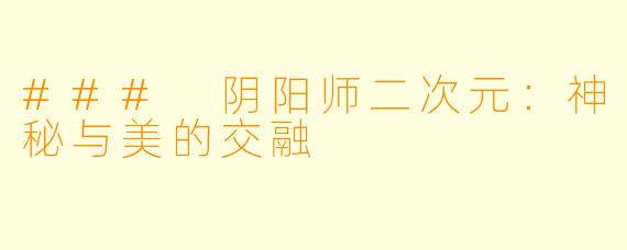 ### 阴阳师二次元：神秘与美的交融