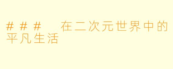 ### 在二次元世界中的平凡生活
