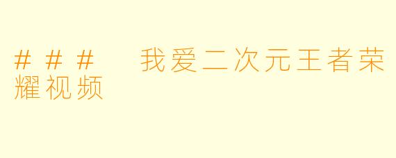 ### 我爱二次元王者荣耀视频