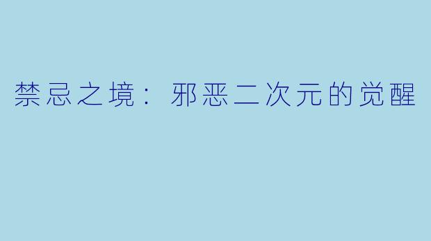禁忌之境：邪恶二次元的觉醒
