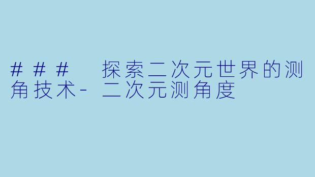 ### 探索二次元世界的测角技术-二次元测角度