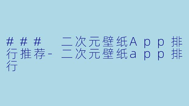 ### 二次元壁纸App排行推荐-二次元壁纸app排行