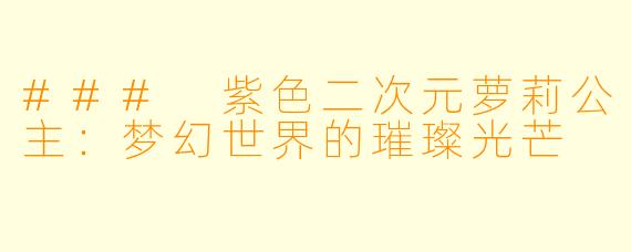 ### 紫色二次元萝莉公主：梦幻世界的璀璨光芒