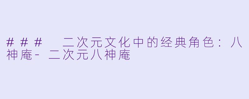 ### 二次元文化中的经典角色：八神庵-二次元八神庵