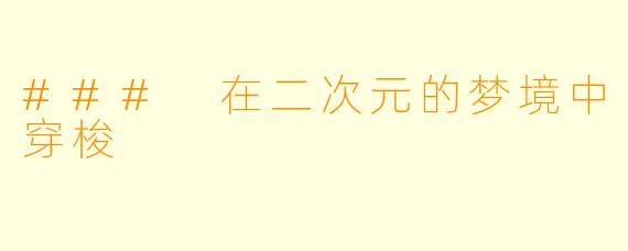 ### 在二次元的梦境中穿梭