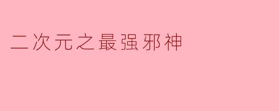 二次元之最强邪神
