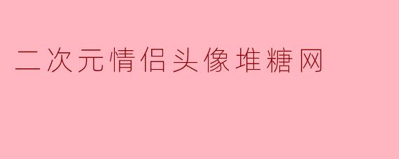 二次元情侣头像堆糖网