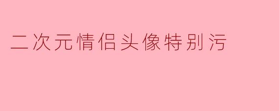 二次元情侣头像特别污
