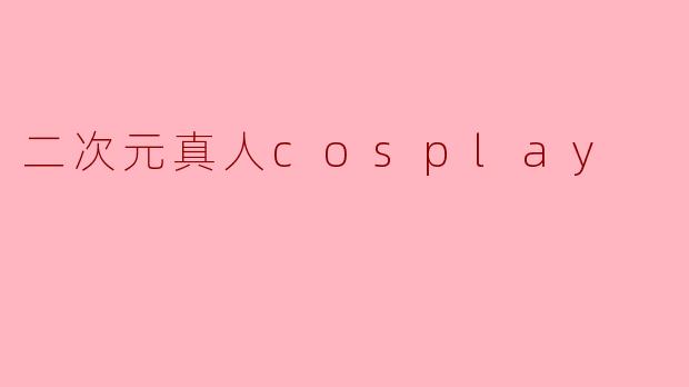 二次元真人cosplay
