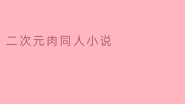 二次元肉同人小说