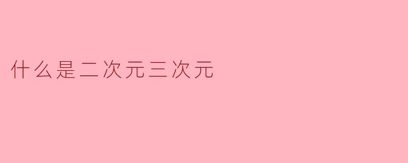 什么是二次元三次元