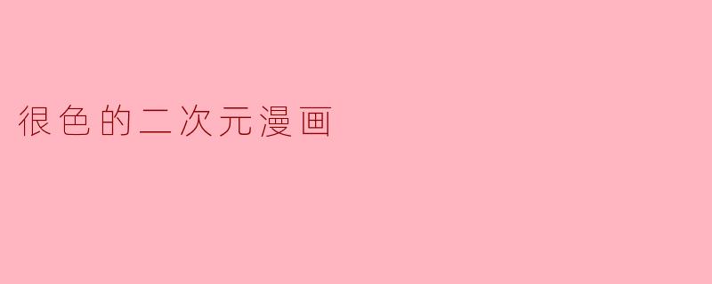 很色的二次元漫画
