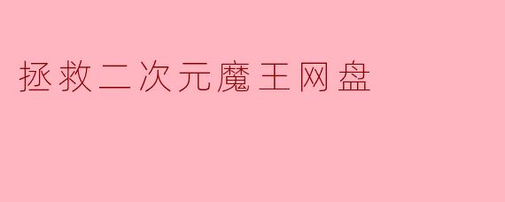 拯救二次元魔王网盘