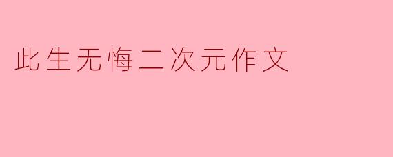 此生无悔二次元作文