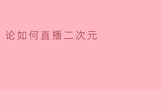 论如何直播二次元