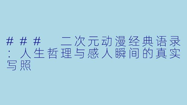 ### 二次元动漫经典语录：人生哲理与感人瞬间的真实写照