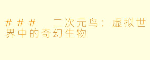 ### 二次元鸟：虚拟世界中的奇幻生物
