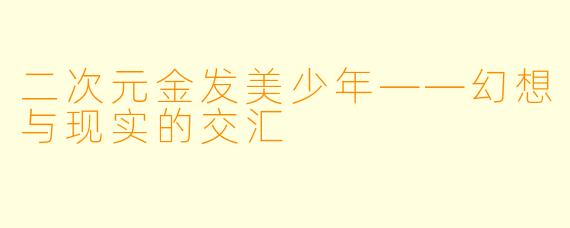 二次元金发美少年——幻想与现实的交汇