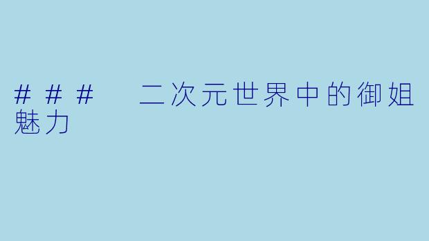 ### 二次元世界中的御姐魅力