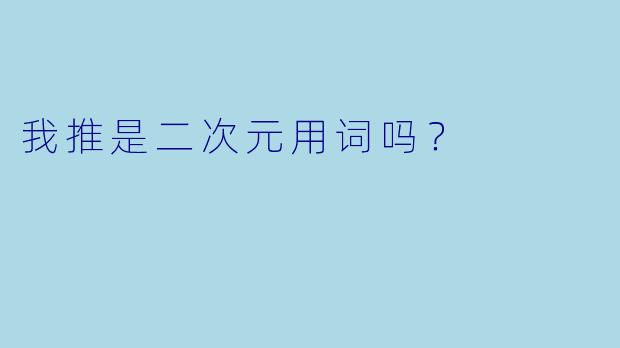 我推是二次元用词吗？