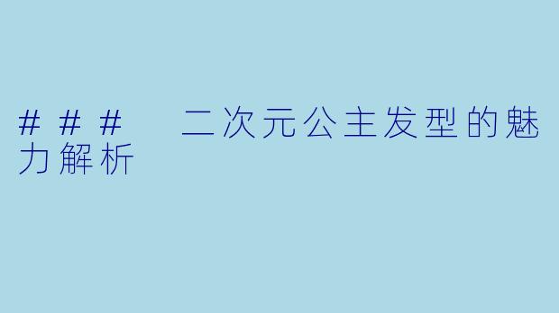 ### 二次元公主发型的魅力解析