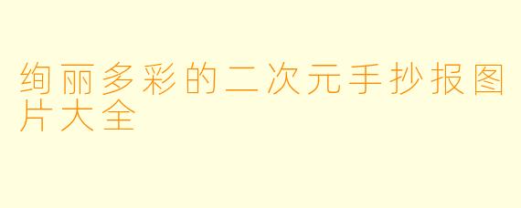 绚丽多彩的二次元手抄报图片大全