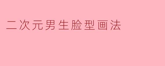二次元男生脸型画法