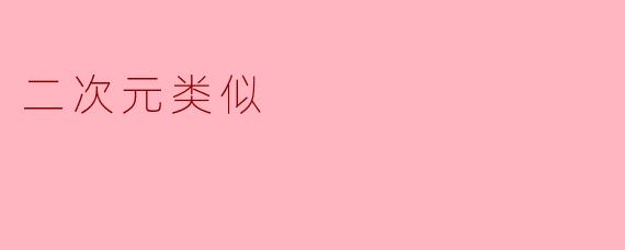 二次元类似