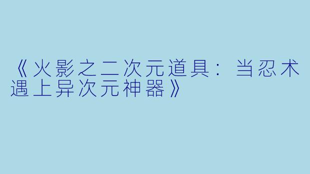 《火影之二次元道具：当忍术遇上异次元神器》
